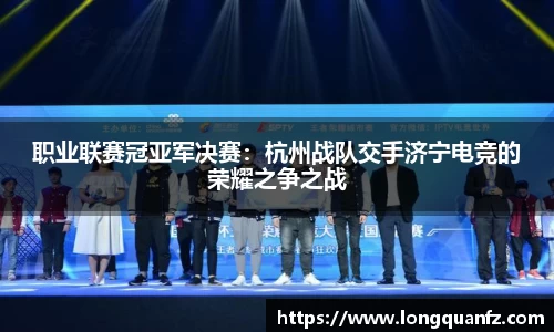 职业联赛冠亚军决赛：杭州战队交手济宁电竞的荣耀之争之战