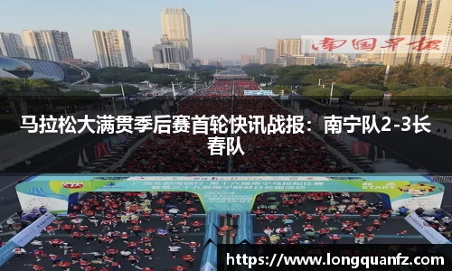 马拉松大满贯季后赛首轮快讯战报：南宁队2-3长春队