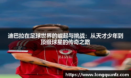 迪巴拉在足球世界的崛起与挑战：从天才少年到顶级球星的传奇之路